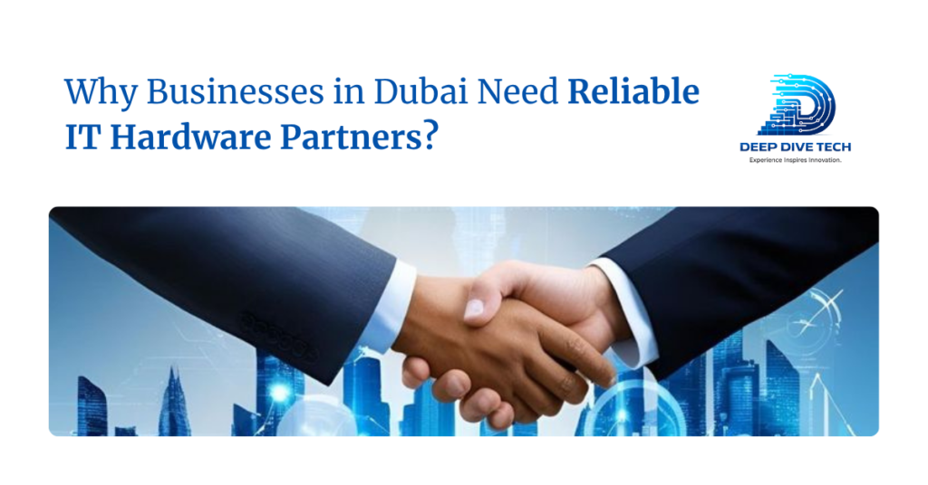 Why Businesses in Dubai Need Reliable IT Hardware Partners?